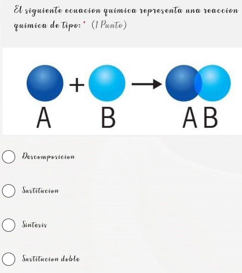 El siguiente ecuación quimica representa una reacción
quimica de tipo:* (1 Punto)
Descompoxicion
Sustitucion
Sintexix
Sustitucion doble