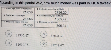 According to this partial W-2, how much money was paid in FICA taxes?
$1305.47 $3031.51
$1610.78 $3731.67