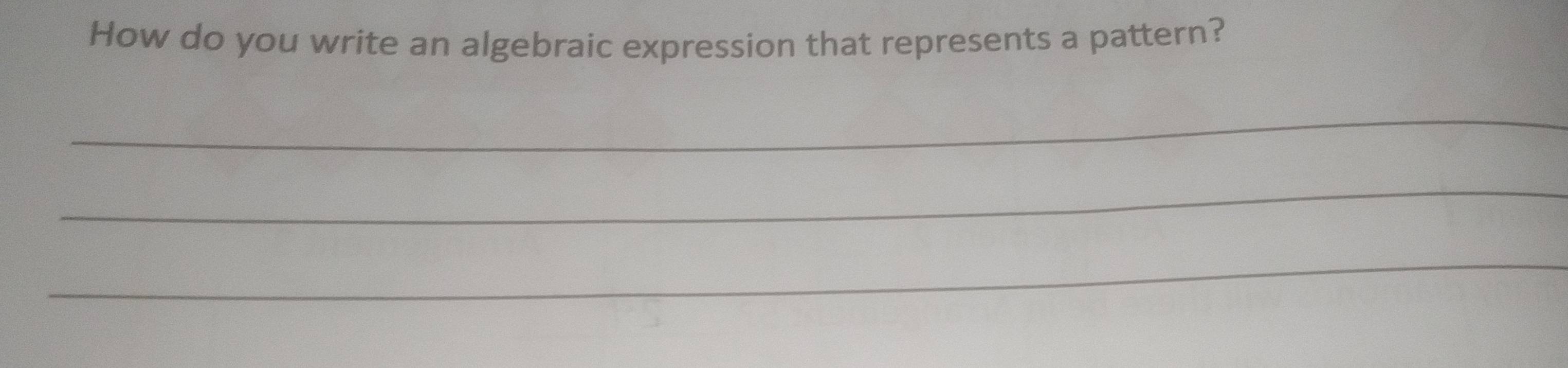 How do you write an algebraic expression that represents a pattern? 
_ 
_ 
_