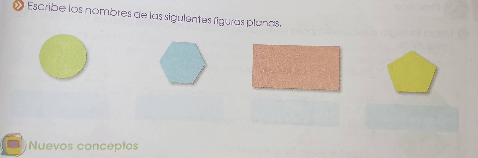 » Escribe los nombres de las siguientes figuras planas. 
Nuevos conceptos