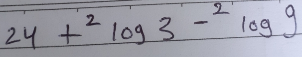 24+^2log 3-^2log 9