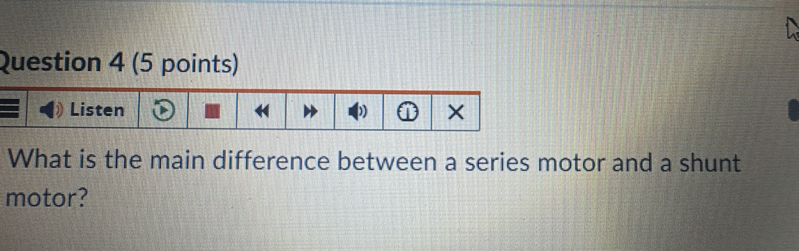 Listen 
What is the main difference between a series motor and a shunt 
motor?