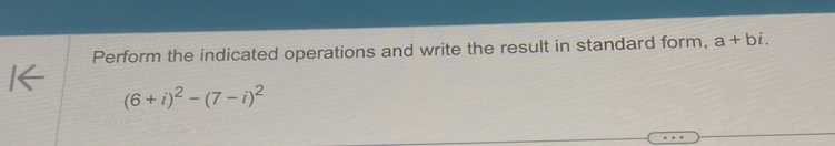 Perform the indicated operations and write the result in standard form, a+bi.
(6+i)^2-(7-i)^2