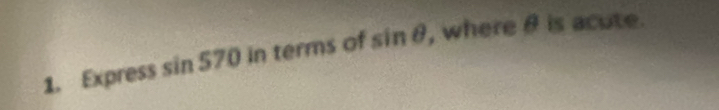 Express sin 570int erms of sin θ , where θ is acute.