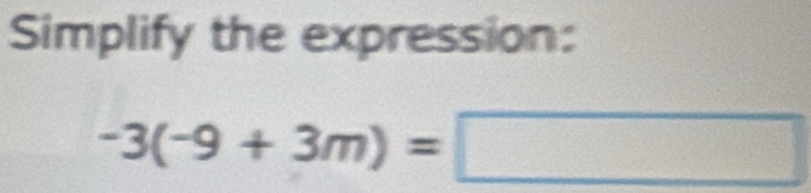 Simplify the expression:
-3(-9+3m)=□