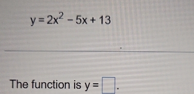 y=2x^2-5x+13
The function is y=□.