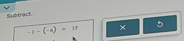 Subtract.
-1-(-6)=15
× 5