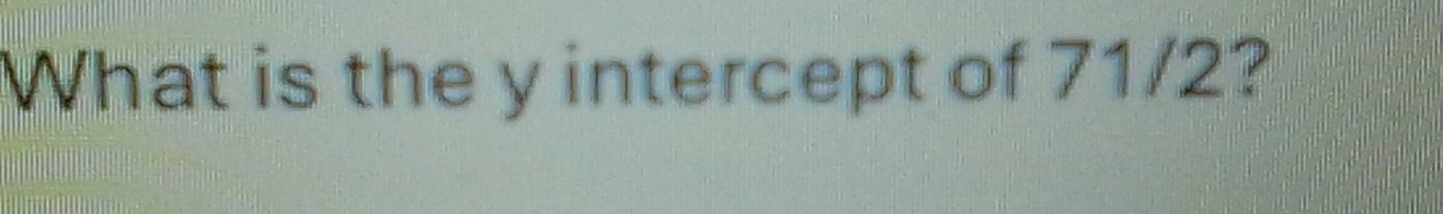 What is the y intercept of 71/2?