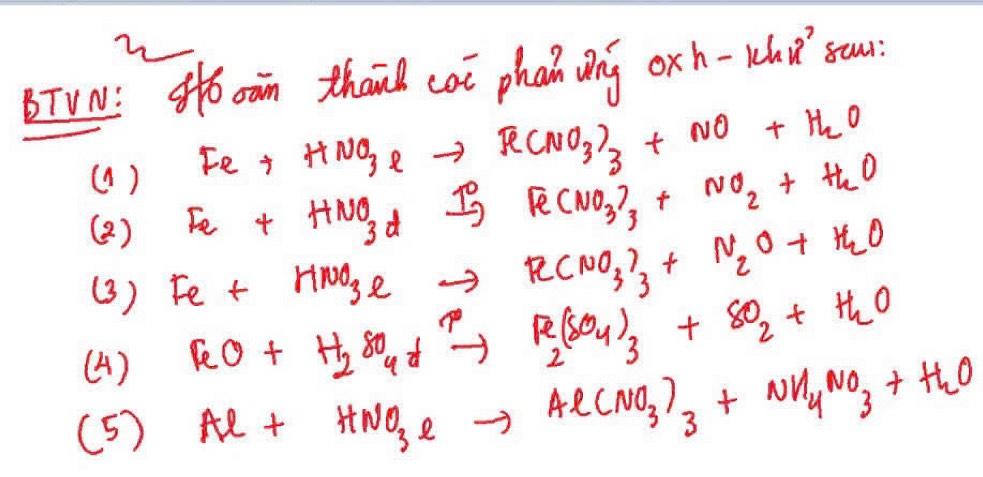 BTVN: 8ǒ aàn than cat phan ing oxh-whǔ`sau
Fe+HNO_3to R(NO_3)_3+NO+H_2O
() Fe+HNO_3dI_to Fe(NO_3)_3+NO_2+H_2O
( )
(3) Fe+HNO_3eto R(NO_3)_3+N_2O+H_2O
(4 )
FeO+H_2SO_4+xrightarrow Fe_2(SO_4)_3+SO_2+H_2O
(5) Al+HNO_3eto Al(NO_3)_3+NH_4NO_3+H_2O