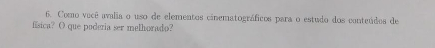 Como você avalia o uso de elementos cinematográficos para o estudo dos conteúdos de 
ffsica? O que poderia ser melhorado?