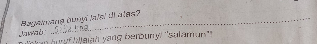 Bagaimana bunyi lafal di atas? 
Jawab: 
an huruf hijaiah yang berbunyi “salamun”!