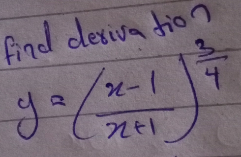 find dexiva fio?
y=( (x-1)/x+1 )^ 3/4 