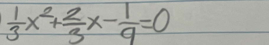  1/3 x^2+ 2/3 x- 1/9 =0