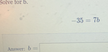 Solve for b.
-35=7b
Answer: b=□