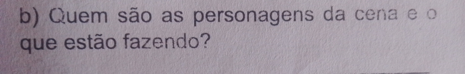 Quem são as personagens da cena e o 
que estão fazendo?