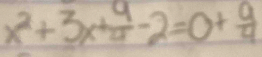 x^2+3x+ 9/2 -2=0+ 9/4 