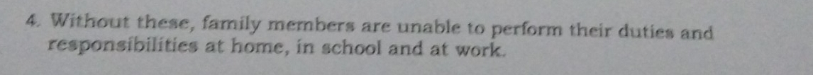 Without these, family members are unable to perform their duties and 
responsibilities at home, in school and at work.