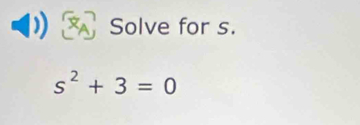 Solve for s.
s^2+3=0