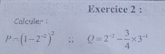 Calculer :
P=(1-2^(-2))^2; ; _ O=2^(-2)- 3/4 * 3^(-1)