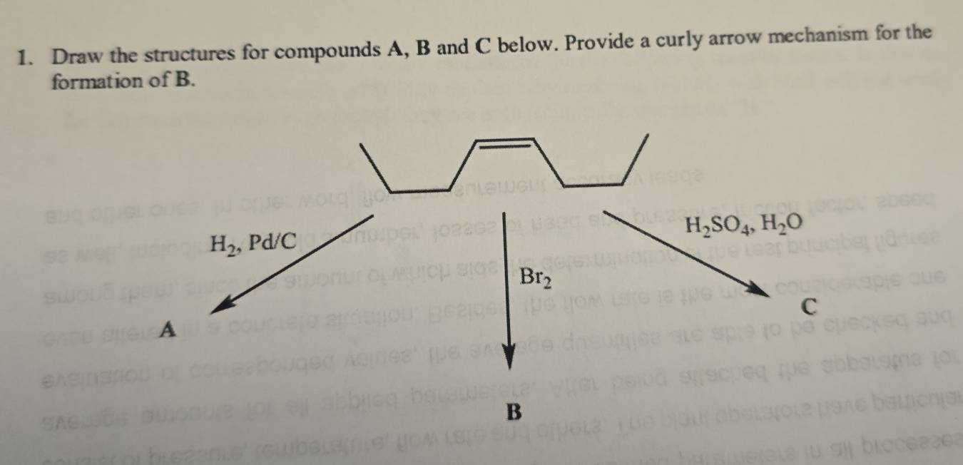 Draw the structures for compounds A, B and C below. Provide a curly arrow mechanism for the
formation of B.
B