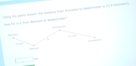 Using the paths shown', the distance from Princeton to Westminster is 15.9 kilometers. 
far is it from Belmont to Westminster?
□ km