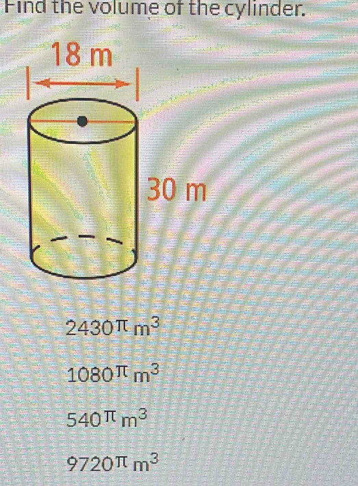 Find the volume of the cylinder.
2430π m^3
1080^(π)m^3
540^(π)m^3
9720π m^3