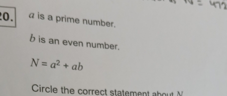 a is a prime number.
b is an even number.
N=a^2+ab
Circle the correct statement about N