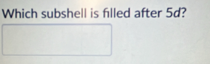 Which subshell is filled after 5d?