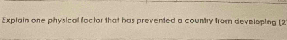 Explain one physical factor that has prevented a country from developing (2