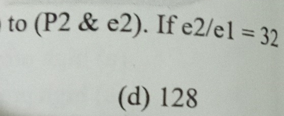 to (P2 & e2). If e2 2 =32
(d) 128