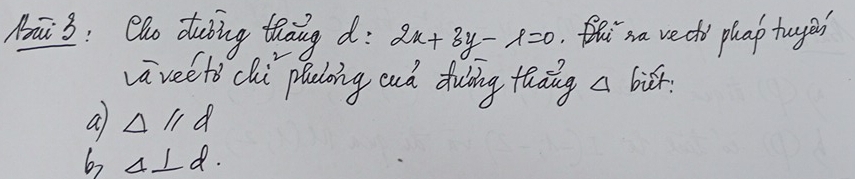 Māi 3: Oho dubing thāng d: 2x+3y-lambda =0.hi sa vectv phap tuges
vaveéto chi phaloing auà dulng thāng a bix
a Delta parallel d
62 △ ⊥ d.