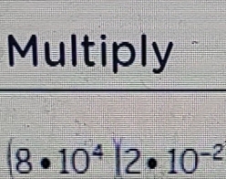 Multiply
(8· 10^4|2· 10^(-2)