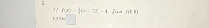 If f(x)= 1/2 (x-12)-4 ， find f(0.5)
f(0.5)=□