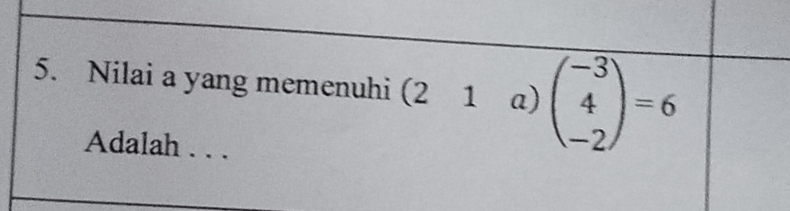 Nilai a yang memenuhi (21 a) beginpmatrix -3 4 -2endpmatrix =6
Adalah . . .