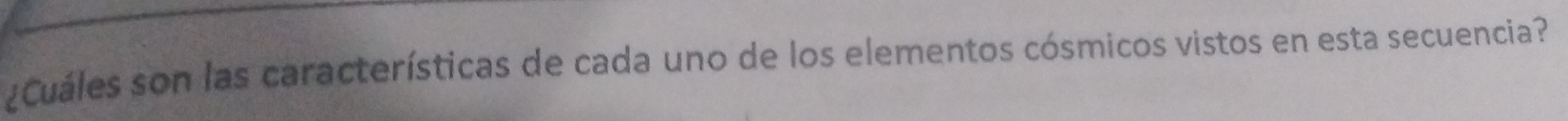 ¿Cuáles son las características de cada uno de los elementos cósmicos vistos en esta secuencia?