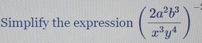 Simplify the expression ( 2a^2b^3/x^3y^4 )^-2