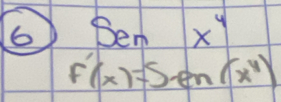 6 Senx^4
F'(x)=5en(x^6)