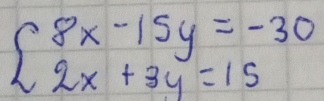 beginarrayl 8x-15y=-30 2x+3y=15endarray.