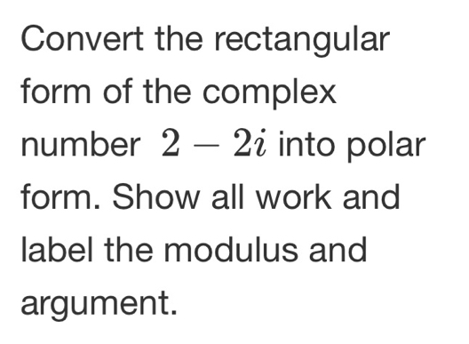 Solved: Convert the rectangular form of the complex number 2-2i into ...