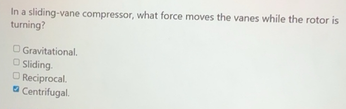 Solved: In a sliding-vane compressor, what force moves the vanes while ...