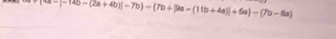 (4a-[-140-(2a+4b)]-7b)= 7b+[9a-(11b+4a)]+6a -(7b-8a)