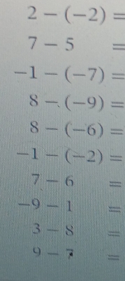 2-(-2)=
7-5=
-1-(-7)=
8-(-9)=
8-(-6)=
-1-(-2)=
7-6=
-9-1=
3-8=
9-7=