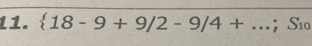  18-9+9/2-9/4+...;S_10