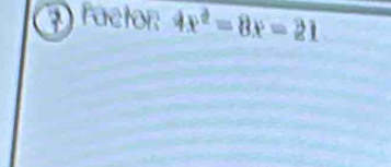 ?)factor: 4x^2=8x=21