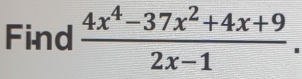 Find  (4x^4-37x^2+4x+9)/2x-1 .