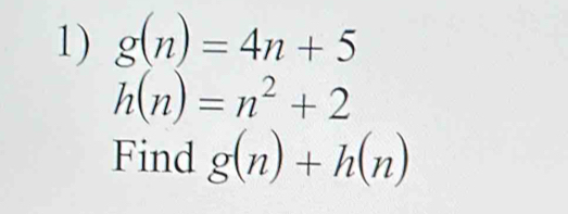 g(n)=4n+5
h(n)=n^2+2
Find g(n)+h(n)