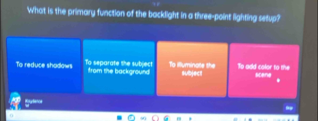 What is the primary function of the backlight in a three-point lighting setup?
To reduce shadows To separate the subject To illuminate the To add color to the
from the background subject scene
Kaydence