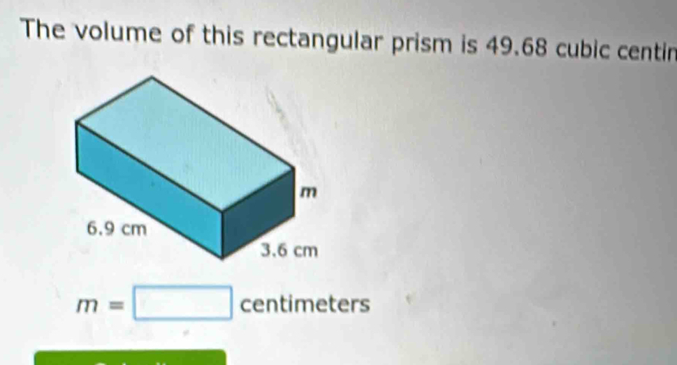 The volume of this rectangular prism is 49.68 cubic centin
m=□ centimete rs