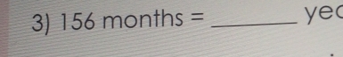 156months= _ 
ye