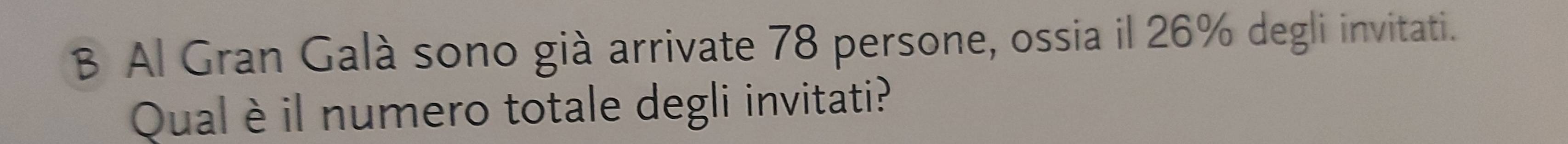 Al Gran Galà sono già arrivate 78 persone, ossia il 26% degli invitati. 
Qual è il numero totale degli invitati?